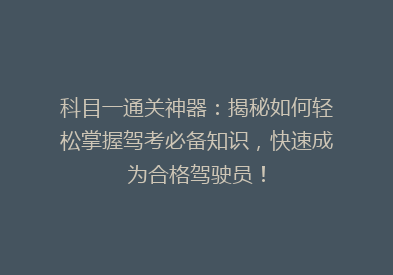 科目一通关神器：揭秘如何轻松掌握驾考必备知识，快速成为合格驾驶员！