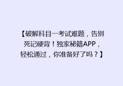 【破解科目一考试难题，告别死记硬背！独家秘籍APP，轻松通过，你准备好了吗？】