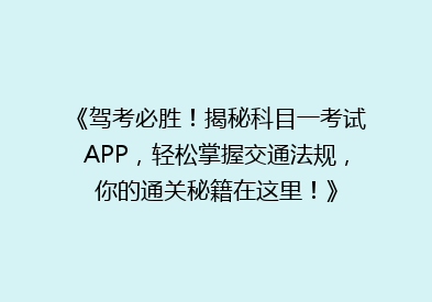 《驾考必胜！揭秘科目一考试APP，轻松掌握交通法规，你的通关秘籍在这里！》