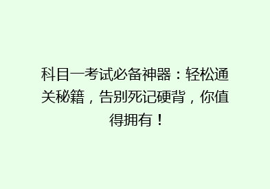 科目一考试必备神器：轻松通关秘籍，告别死记硬背，你值得拥有！