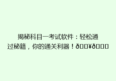 揭秘科目一考试软件：轻松通过秘籍，你的通关利器！🔥📚