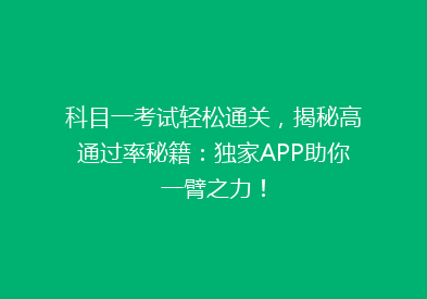 科目一考试轻松通关，揭秘高通过率秘籍：独家APP助你一臂之力！