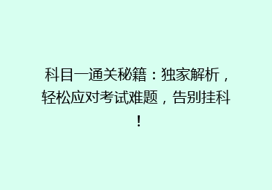 科目一通关秘籍：独家解析，轻松应对考试难题，告别挂科！