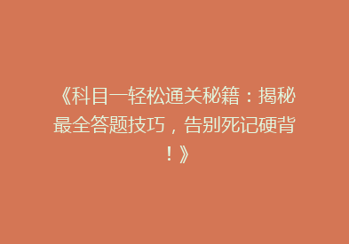 《科目一轻松通关秘籍：揭秘最全答题技巧，告别死记硬背！》