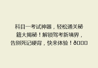 科目一考试神器，轻松通关秘籍大揭秘！解锁驾考新境界，告别死记硬背，快来体验！🚗💨