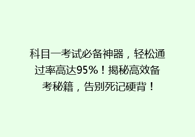 科目一考试必备神器，轻松通过率高达95%！揭秘高效备考秘籍，告别死记硬背！