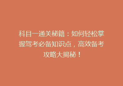 科目一通关秘籍：如何轻松掌握驾考必备知识点，高效备考攻略大揭秘！