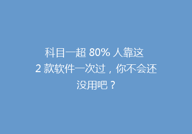 科目一超 80% 人靠这 2 款软件一次过，你不会还没用吧？